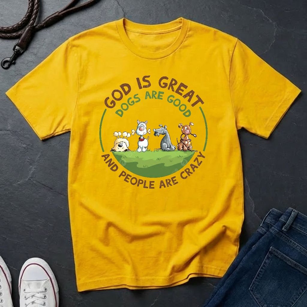 God is Great Dogs are Good People are Crazy Shirt — Comfort Colors 1717