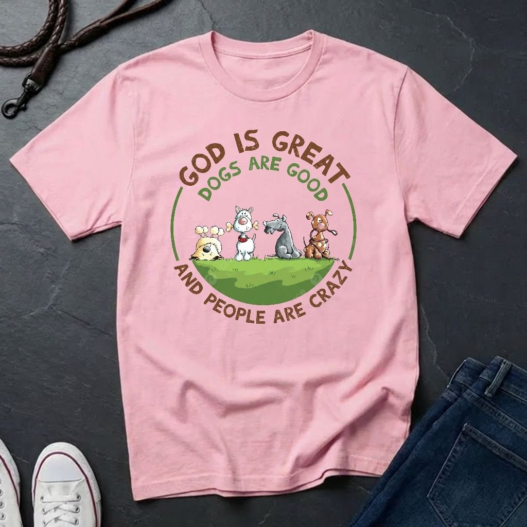 God is Great Dogs are Good People are Crazy Shirt — Comfort Colors 1717