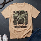 'Be The Person Your Dog Thinks You Are' Pug Shirt — Graphic Art Dog Mom Tee - Comfort Colors 1717