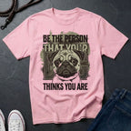 'Be The Person Your Dog Thinks You Are' Pug Shirt — Graphic Art Dog Mom Tee — Comfort Colors 1717