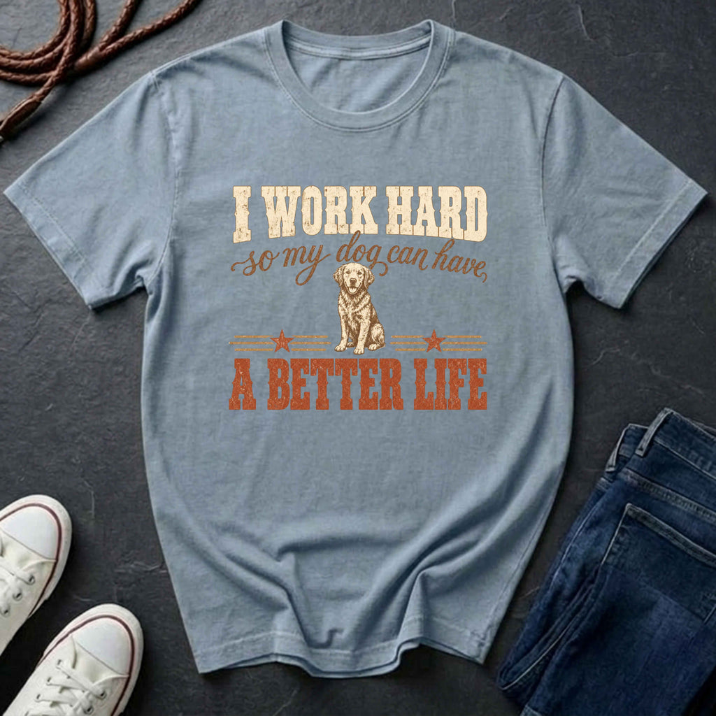 I Work Hard So My Dog Can Have A Better Life Shirt | Funny Dog Mom Gift | Dog Lover Tee