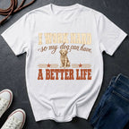I Work Hard So My Dog Can Have A Better Life Shirt | Funny Dog Mom Gift | Dog Lover Tee