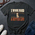 I Work Hard So My Dog Can Have A Better Life Shirt | Funny Dog Mom Gift | Dog Lover Tee
